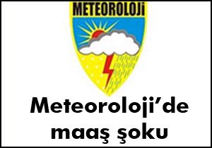 Meteoroloji de maaş şoku