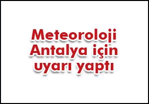 Meteoroloji Antalya için uyarı yaptı