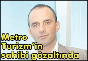 Metro Turizm'in sahibi gözaltına alındı