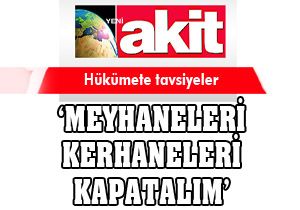 Akit; Meyhaneleri kerhaneleri kapatın