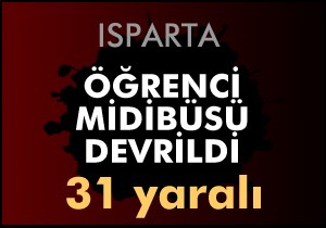 Isparta da öğrenci midibüsü devrildi: 31 yaralı