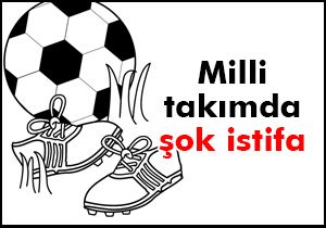 Milli Takım'da şok istifa!