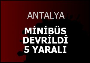 Antalya da güreşçileri taşıyan minibüs devrildi