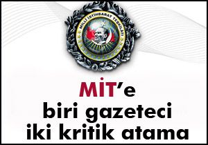 MİT'e biri gazeteci 2 krtik atama