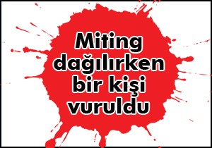 Başbakanın mitingi dağılırken bir kişi vuruldu