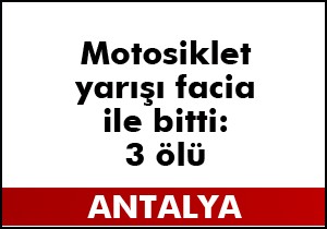 Motosiklet yarışı facia ile bitti; 3 ölü