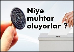 Neden muhtar oluyorlar?