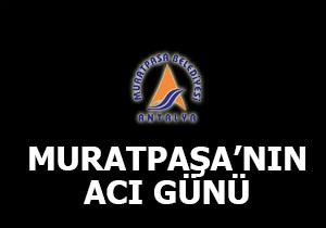 Muratpaşa Belediyesi'nin acı günü