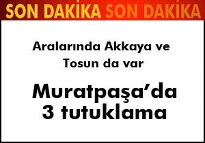 Muratpaşa da 3 tutuklama