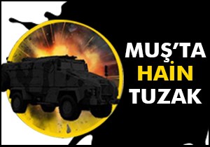 Muş'ta hain tuzak