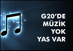 G-20'de müzik dinletileri programdan çıkarıldı