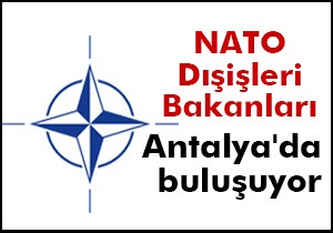 NATO Dışişleri Bakanları Antalya'da buluşuyor
