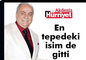 Hürriyet Akdeniz'in en tepesindeki isim de gitti