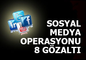Sosyal medya operasyonu; 8 gözaltı