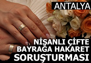 Nişanlı çifte bayrağa hakaretten soruşturma