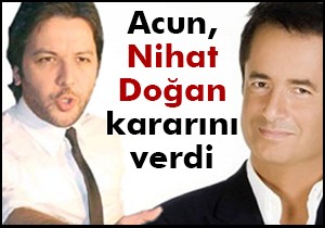 Acun, Nihat Doğan kararını verdi