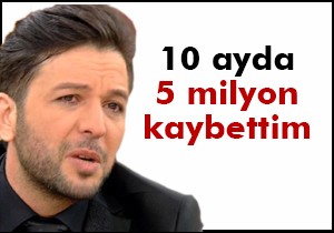 10 ayda 5 milyon kaybettim