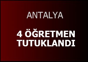 4 öğretmen tutuklandı