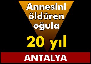 Annesini öldüren oğula 20 yıl