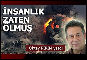 Oktay Pirim; İnsanlık zaten ölmüş