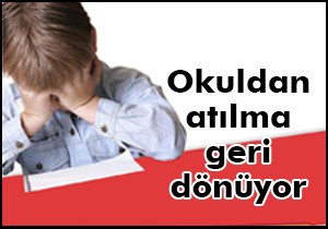 Okuldan uzaklaştırma ve atılma geri dönüyor