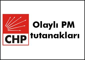 CHP de olaylı PM tutanakları