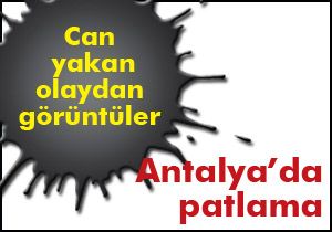 Antalya'da patlama; 1 yaralı var... Olay yerinden görüntüler...