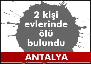 Antalya'da 2 kişi evlerinde ölü bulundu