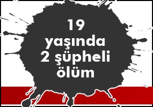 İkisi de 19 yaşında ikisinin ölümü de şüpheli