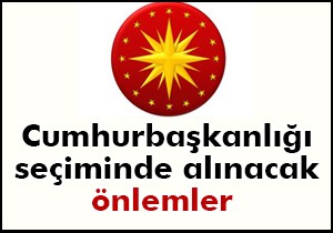 Cumhurbaşkanlığı seçiminde alınacak önlemler