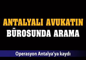Antalya'da avukatın bürosunda arama