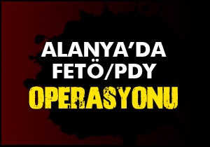 Alanya da FETÖ/PDY operasyonu