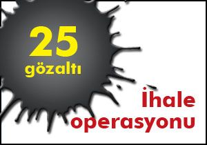 İhale operasyonu; 25 gözaltı
