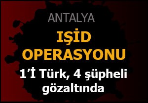 Antalya'da IŞİD operasyonu
