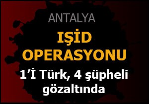 Antalya da IŞİD operasyonu