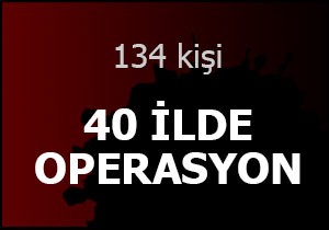 40 ilde 134 kişi için gözaltı kararı