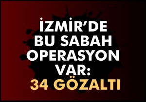 İzmir de operasyon: 34 gözaltı