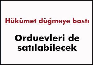 Orduevleri de satılabilecek