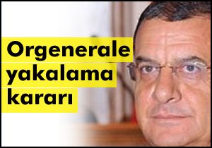 Orgenerale yakalama kararı