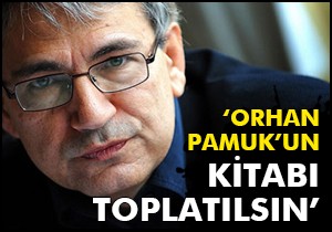 'Orhan Pamuk'un kitabı toplatılsın'