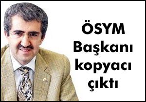 ÖSYM Başkanı  Demir kopyacı çıktı