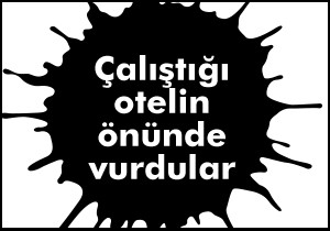 Çalıştığı otelin önünde pompalı tüfekle vuruldu