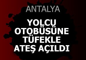 Yolcu otobüsüne tüfekle ateş açıldı