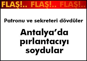 Antalya'da patronu ve sekreterini dövüp pırlantacıyı soydular