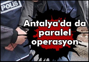 Antalya'da da paralel operasyon