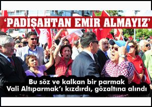 'Padişahtan emir almayız' sözüne gözaltı