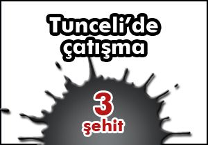 Tunceli'de çatışma:3 şehit