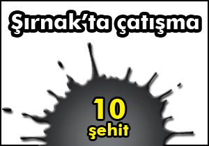 Şırnak’ta çatışma: 10 şehit 8 yaralı