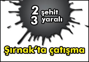 Şırnak'ta çatışma:2 asker şehit,2 asker yaralı
