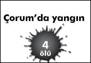 Çorum'da yangın:4 ölü
